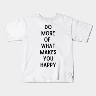 Do More Of Makes You Happy - Life Quotes Kids T-Shirt